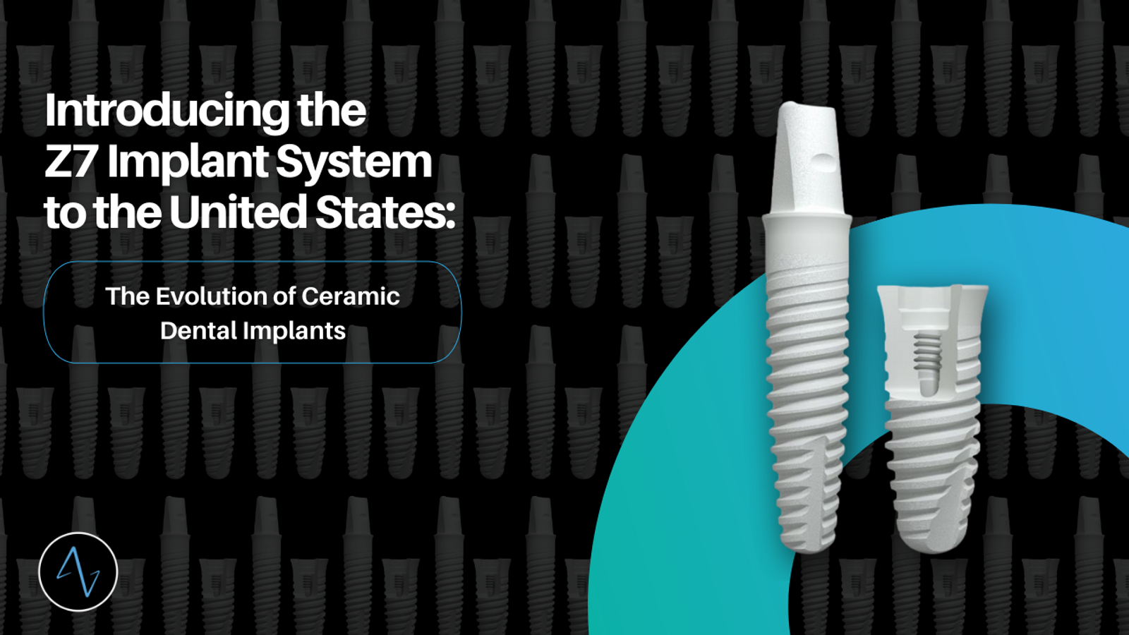 Introducing the Z7 Implant System to the United States: The Evolution of Ceramic Dental Implants